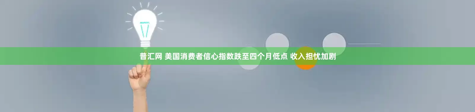 普汇网 美国消费者信心指数跌至四个月低点 收入担忧加剧